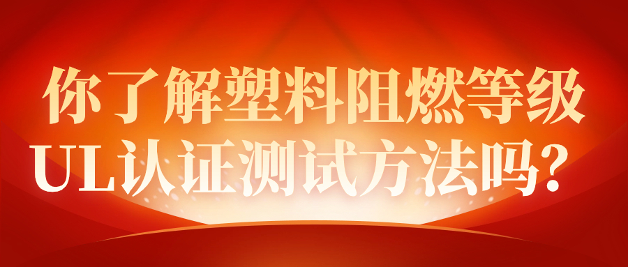 你了解塑料阻燃等級UL認證測試方法嗎？